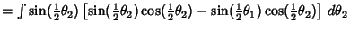 $=\int \sin({\textstyle{1\over 2}}\theta_2) \left[{\sin({\textstyle{1\over 2}}\t...
...tyle{1\over 2}}\theta_1)\cos({\textstyle{1\over 2}}\theta_2)}\right]\,d\theta_2$