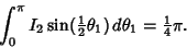 \begin{displaymath}
\int_0^\pi I_2\sin({\textstyle{1\over 2}}\theta_1)\,d\theta_1 = {\textstyle{1\over 4}}\pi.
\end{displaymath}