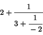 \begin{displaymath}
2+{\strut\displaystyle 1\over\strut\displaystyle 3+{\strut\displaystyle 1\over\strut\displaystyle -2}}
\end{displaymath}