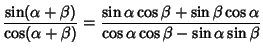 $\displaystyle {\sin(\alpha+\beta)\over\cos(\alpha+\beta)} = {\sin\alpha\cos\beta+\sin\beta\cos\alpha\over\cos\alpha\cos\beta-\sin\alpha\sin\beta}$