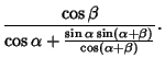 $\displaystyle {\cos\beta\over\cos\alpha+{\sin\alpha\sin(\alpha+\beta)\over\cos(\alpha+\beta)}}.$