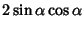 $\displaystyle 2\sin\alpha\cos\alpha$