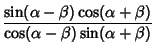 $\displaystyle {\sin(\alpha-\beta)\cos(\alpha+\beta)\over\cos(\alpha-\beta)\sin(\alpha+\beta)}$