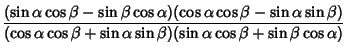 $\displaystyle {(\sin\alpha\cos\beta-\sin\beta\cos\alpha)(\cos\alpha\cos\beta-\s...
...s\alpha\cos\beta+\sin\alpha\sin\beta)(\sin\alpha\cos\beta+\sin\beta\cos\alpha)}$