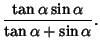 $\displaystyle {\tan\alpha\sin\alpha\over\tan\alpha+\sin\alpha}.$