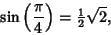 \begin{displaymath}
\sin\left({\pi\over 4}\right)= {\textstyle{1\over 2}}\sqrt{2},
\end{displaymath}