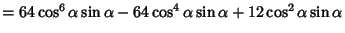 $= 64\cos^6\alpha\sin\alpha-64\cos^4\alpha\sin\alpha+12\cos^2\alpha\sin\alpha$