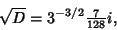 \begin{displaymath}
\sqrt{D} = 3^{-3/2} {\textstyle{7\over 128}} i,
\end{displaymath}