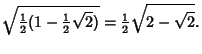 $\displaystyle \sqrt{{\textstyle{1\over 2}}(1-{\textstyle{1\over 2}}\sqrt{2})} = {\textstyle{1\over 2}}\sqrt{2-\sqrt{2}}.$