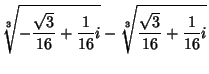 $\displaystyle {\root 3 \of {-{\sqrt{3} \over 16} + {1\over 16} i}} - {\root 3 \of {{\sqrt{3}\over 16} + {1\over 16} i}}$