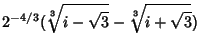 $\displaystyle 2^{-4/3}(\root 3 \of {i-\sqrt{3}}-\root 3 \of{i+\sqrt{3}})$