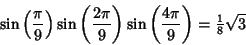 \begin{displaymath}
\sin\left({\pi\over 9}\right)\sin\left({2\pi\over 9}\right)\sin\left({4\pi\over 9}\right)= {\textstyle{1\over 8}}\sqrt{3}
\end{displaymath}