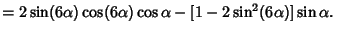 $ = 2 \sin(6\alpha)\cos(6\alpha)\cos\alpha-[1-2\sin^2(6\alpha)]\sin\alpha.\quad$