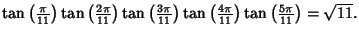 $\tan\left({\pi\over 11}\right)\tan\left({2\pi\over 11}\right)\tan\left({3\pi\ov...
...ight)\tan\left({4\pi\over 11}\right)\tan\left({5\pi\over 11}\right)= \sqrt{11}.$