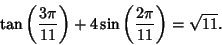 \begin{displaymath}
\tan\left({3\pi\over 11}\right)+4\sin\left({2\pi\over 11}\right)=\sqrt{11}.
\end{displaymath}