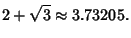 $\displaystyle 2+\sqrt{3} \approx 3.73205.$