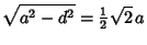 $\displaystyle \sqrt{a^2-d^2}={\textstyle{1\over 2}}\sqrt{2}\,a$