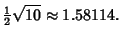 $\displaystyle {\textstyle{1\over 2}}\sqrt{10} \approx 1.58114.$