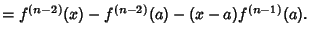 $ = f^{(n-2)}(x)-f^{(n-2)}(a)-(x-a)f^{(n-1)}(a).\quad$