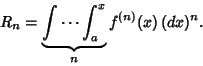 \begin{displaymath}
R_n = \underbrace{\int \cdots \int^x_a}_n f^{(n)}(x)\,(dx)^n.
\end{displaymath}