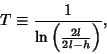 \begin{displaymath}
T\equiv {1\over\ln\left({2l\over 2l-h}\right)},
\end{displaymath}