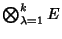 $\bigotimes_{\lambda=1}^k E$