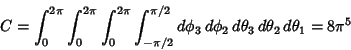 \begin{displaymath}
C={\int_{0}^{2\pi}\int_0^{2\pi}\int_0^{2\pi}\int_{-\pi/2}^{\pi/2} d\phi_3\,d\phi_2\,d\theta_3\,d\theta_2\,d\theta_1} = 8\pi^5
\end{displaymath}