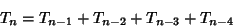 \begin{displaymath}
T_n=T_{n-1}+T_{n-2}+T_{n-3}+T_{n-4}
\end{displaymath}