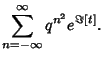 $\displaystyle \sum_{n=-\infty}^\infty q^{n^2} e^{\Im[t]}.$