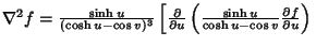 $\nabla^2f={\sinh u\over(\cosh u-\cos v)^3}\left[{{\partial\over\partial u}\left({{\sinh u\over\cosh u-\cos v}{\partial f\over\partial u}}\right)}\right.$