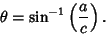 \begin{displaymath}
\theta=\sin^{-1}\left({a\over c}\right).
\end{displaymath}