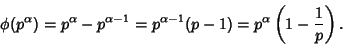 \begin{displaymath}
\phi(p^\alpha)=p^\alpha-p^{\alpha-1}=p^{\alpha-1}(p-1)=p^\alpha\left({1-{1\over p}}\right).
\end{displaymath}