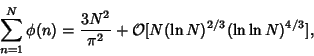 \begin{displaymath}
\sum_{n=1}^N \phi(n) ={3N^2\over\pi^2}+{\mathcal O}[N(\ln N)^{2/3}(\ln\ln N)^{4/3}],
\end{displaymath}