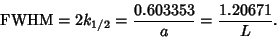 \begin{displaymath}
{\rm FWHM}=2k_{1/2} = {0.603353\over a} ={1.20671\over L}.
\end{displaymath}