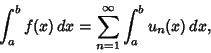 \begin{displaymath}
\int_a^b f(x)\,dx = \sum_{n=1}^\infty \int_a^b u_n(x)\,dx,
\end{displaymath}