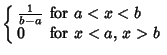 $\displaystyle \left\{\begin{array}{ll} {1\over b-a} & \mbox{for $a<x<b$}\\  0 & \mbox{for $x<a$, $x>b$}\end{array}\right.$