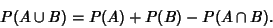 \begin{displaymath}
P(A\cup B) = P(A)+P(B)-P(A\cap B).
\end{displaymath}