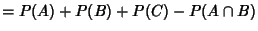 $= P(A)+P(B)+P(C)-P(A\cap B)$