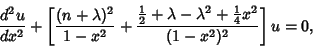 \begin{displaymath}
{d^2u\over dx^2}+\left[{{(n+\lambda)^2\over 1-x^2}+{{\textst...
...lambda^2+{\textstyle{1\over 4}}x^2\over (1-x^2)^2}}\right]u=0,
\end{displaymath}