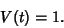 \begin{displaymath}
V(t)=1.
\end{displaymath}