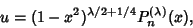 \begin{displaymath}
u=(1-x^2)^{\lambda/2+1/4} P_n^{(\lambda)}(x),
\end{displaymath}