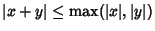 $\vert x+y\vert \leq \max (\vert x\vert, \vert y\vert)$