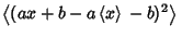 $\displaystyle \left\langle{(ax+b-a\left\langle{x}\right\rangle{} -b)^2}\right\rangle{}$