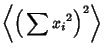 $\displaystyle \left\langle{\left({\,\sum {x_i}^2}\right)^2}\right\rangle{}$