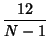 $\displaystyle {12\over N-1}$