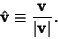 \begin{displaymath}
\hat{\bf v}\equiv {{\bf v}\over \vert{\bf v}\vert}.
\end{displaymath}