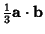 $\displaystyle {\textstyle{1\over 3}}{\bf a}\cdot{\bf b}$