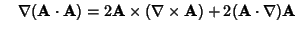 $\quad \nabla({\bf A}\cdot {\bf A})=2{\bf A}\times(\nabla\times{\bf A})+2({\bf A}\cdot\nabla){\bf A}$