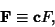 \begin{displaymath}
{\bf F} \equiv {\bf c}F,
\end{displaymath}