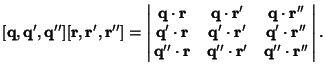 $[{\bf q},{\bf q}',{\bf q}''][{\bf r},{\bf r}',{\bf r}''] = \left\vert\matrix{{\...
...cdot {\bf r}& {\bf q}''\cdot {\bf r}' & {\bf q}''\cdot{\bf r}''\cr}\right\vert.$